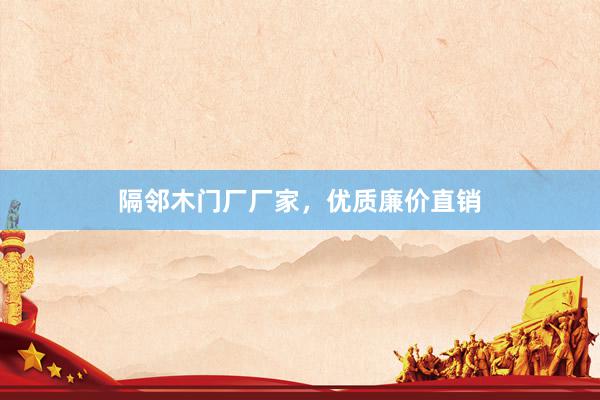 隔邻木门厂厂家，优质廉价直销